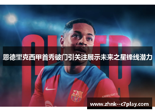 恩德里克西甲首秀破门引关注展示未来之星锋线潜力